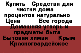 Купить : Средства для чистки дома-100 процентов натурально › Цена ­ 100 - Все города Домашняя утварь и предметы быта » Бытовая химия   . Крым,Красногвардейское